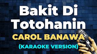 BAKIT 'DI TOTOHANIN - Carol Banawa [ KARAOKE VERSION ]