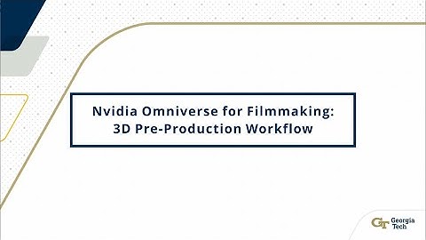 Nvidia Omniverse for Filmmaking: Pre-Production Workflow - GT OIT / LMC Collaboration