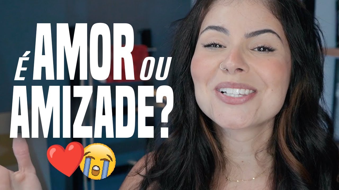 COMO SABER se é AMOR ou AMIZADE? Às vezes parece que tá afim, às vezes parece que não :(