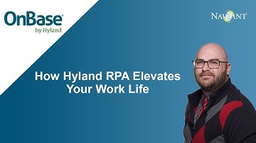 How Hyland RPA Elevates Your Work Life: RPA Benefits and Uses