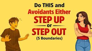 Do THIS and Avoidants Either STEP UP or STEP OUT 5 Boundaries ｜ Avoidant Attachment