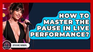 How To Master The Pause In Live Performance? - Open Mic Manual