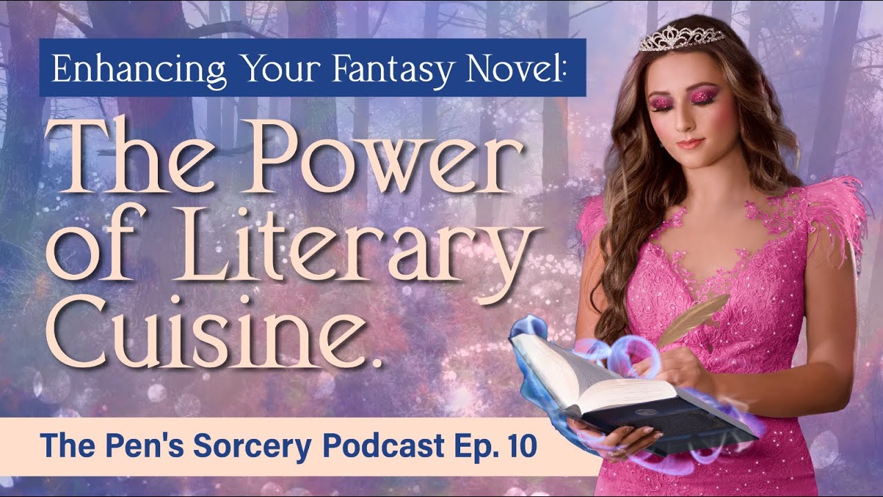 Enhancing Your Fantasy Novel: The Power of Literary Cuisine | The Pen's Sorcery Podcast Ep. 10
