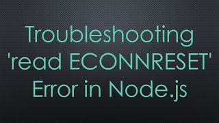 Troubleshooting 'read ECONNRESET' Error in Node.js