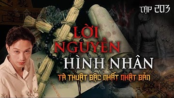 TẬP 203: LỜI NGUYỀN HÌNH NHÂN || TÀ THUẬT ĐỘC NHẤT NHẬT BẢN
