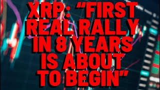 XRP: &quot;FIRST REAL RALLY IN 8 YEARS IS ABOUT TO BEGIN&quot; Popular Analyst Insists