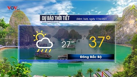 Dự báo thời tiết đêm 16/6 và ngày 17/6/2021 | Bắc Bộ có nơi nắng nóng
