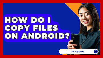 How Do I Copy Files On Android? - Be App Savvy