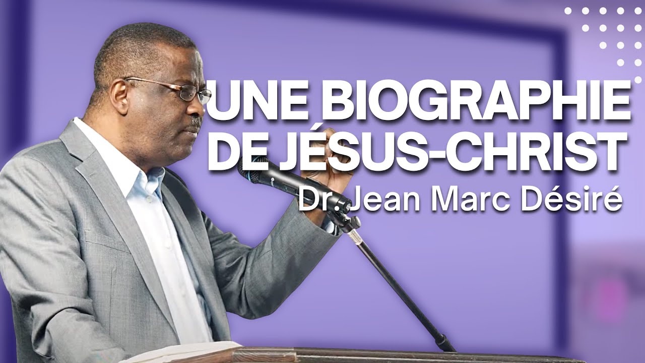 UNE BIOGRAPHIE DE JÉSUS-CHRIST | Étude Biblique | Dr. Jean Marc Désiré