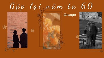 |Lyrics| Gặp lại năm ta 60 - ORANGE