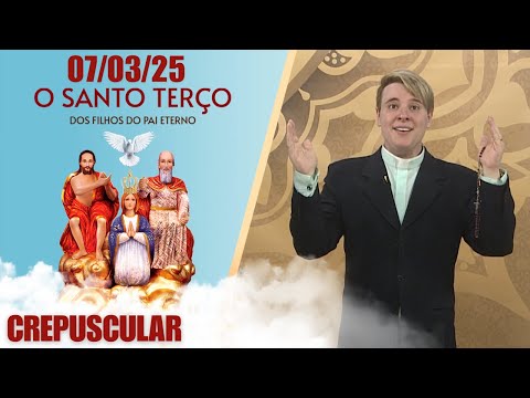 O Santo Terço dos Filhos do Pai Eterno - Crepuscular - 07/03/25