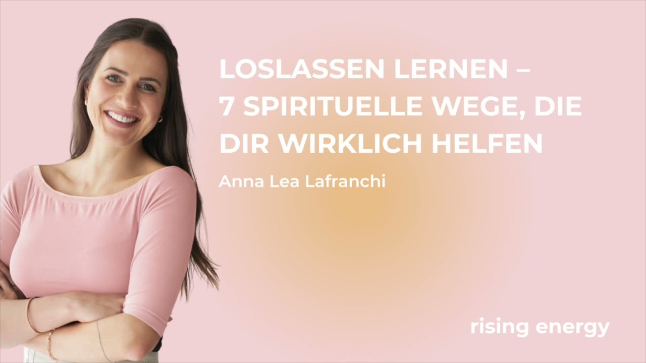 Loslassen lernen – 7 spirituelle Wege, die dir wirklich helfen