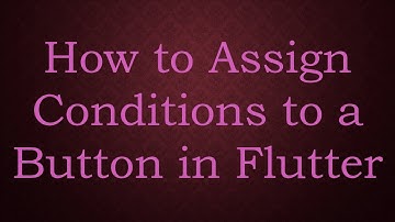 How to Assign Conditions to a Button in Flutter