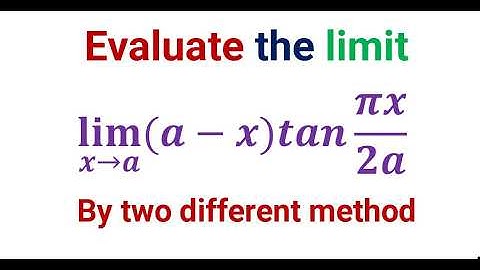Evalueer de limiet, lim x→a, (a-x)tan πx/2a, met twee verschillende methoden