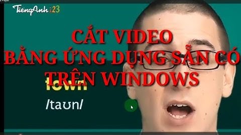Cắt video bằng ứng dụng sẵn có trên Windows