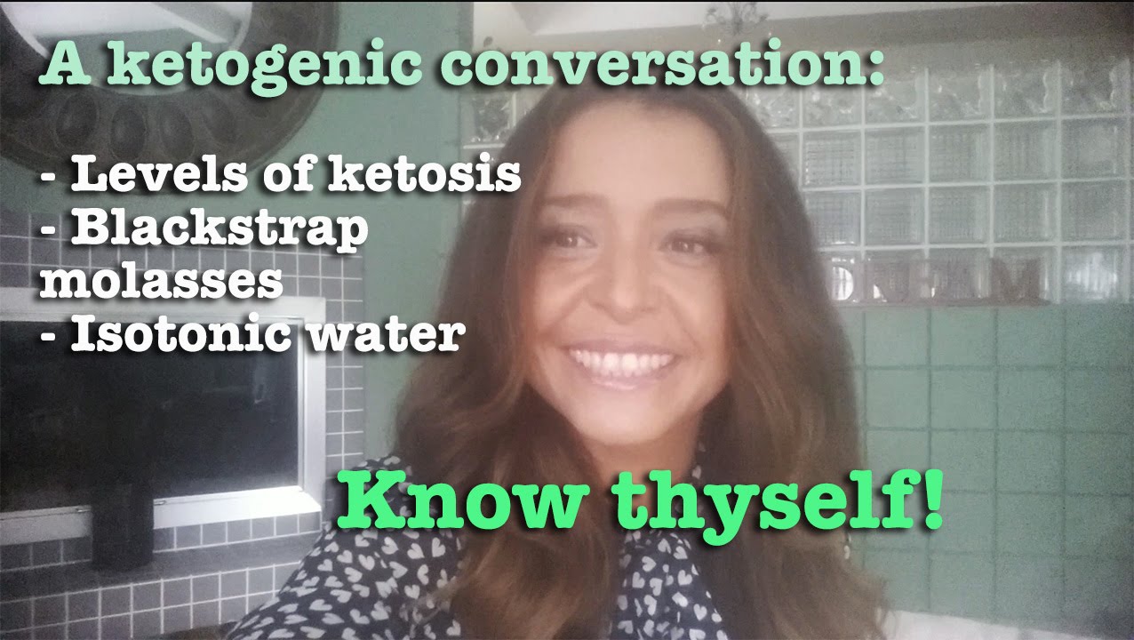 A ketogenic conversation Levels of Ketosis. Isotonic Water. Blackstrap