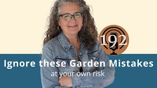 Ignore these garden mistakes at your own risk (ep. 192)