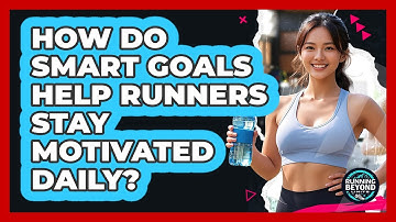How Do SMART Goals Help Runners Stay Motivated Daily? - Running Beyond Limits