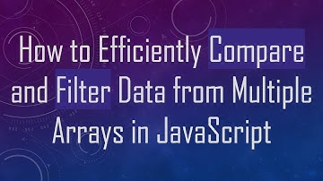 How to Efficiently Compare and Filter Data from Multiple Arrays in JavaScript