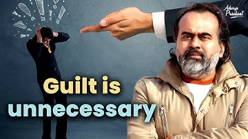 Guilt is unnecessary || Acharya Prashant