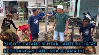 Part 115” Suroto datang mintak ganti rugi atas kekurangan uang nya selama ini