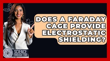 Does A Faraday Cage Provide Electrostatic Shielding? - Science Through Time