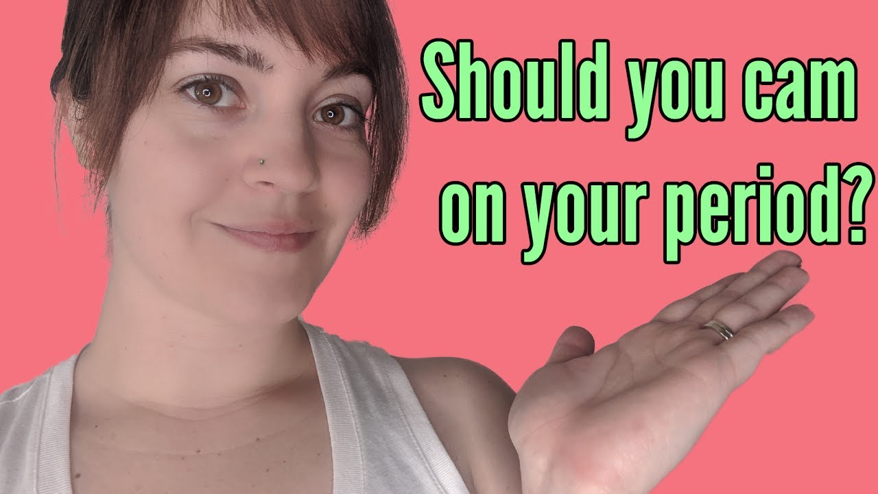 Adult And Sex Industry Help And Hacks Should You Cam On Your Period Youtube