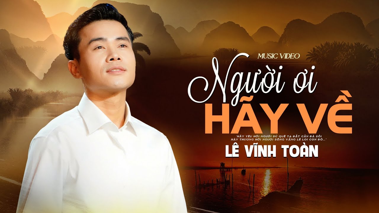 NGƯỜI ƠI HÃY VỀ - LÊ VĨNH TOÀN | Bản tình ca quê hương bất hủ