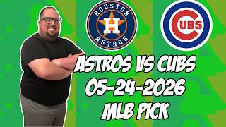Houston Astros vs Chicago Cubs 5/24/26 MLB Pick & Prediction | MLB Betting Tips