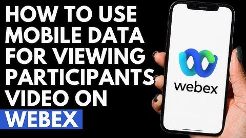 How To Use Mobile Data For Viewing Participants Video on Webex