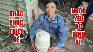 Hướng dẫn khắc phục tình trạng máy lọc nước ra nước yếu do bình áp