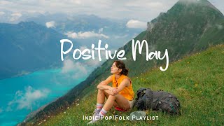 Positive May ✨ Comfortable music that make you feel positive | An Indie/Pop/Folk/Acoustic Playlist