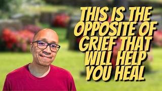 This is the Opposite of Grief that Will Help You (Over Time)