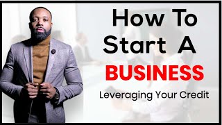 How To Start A Business Leveraging Credit