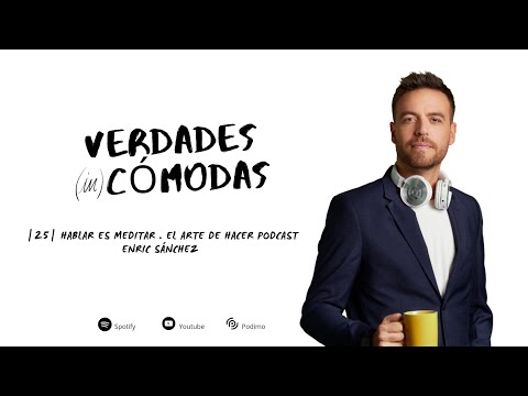 Hablar es meditar, el Arte de hacer podcast | VERDADES (in)CÓMODAS con Enric Sánchez