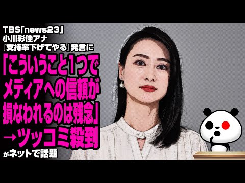 TBS「news23」小川彩佳アナ『支持率下げてやる』発言に「こういうこと1つで、メディアへの信頼が損なわれるのは残念」→ツッコミ殺到が話題