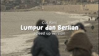 Lumpur dan berlian - Cut Rani (speed up version)