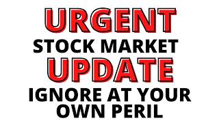 Urgent Stock Market Update:  Ignore at Your Own Peril