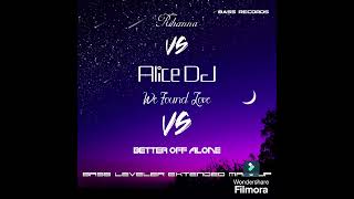 Rihanna Vs. Alice Dj - We Found Love Vs. Better Off Alone (Bass Leveler Extended Mashup)