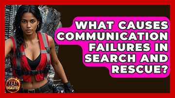 What Causes Communication Failures In Search And Rescue? - Man vs. Disaster