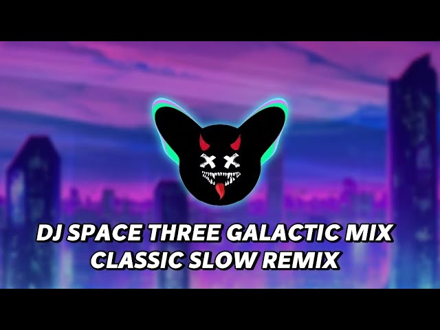 DJ SPACE THREE GALACTIC MIX CLASSIC SLOW REMIX class=