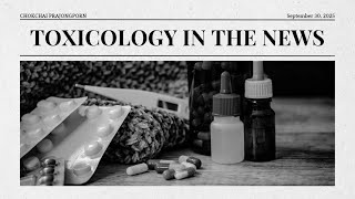 Toxicology in The News Sep2025 (Part 1)