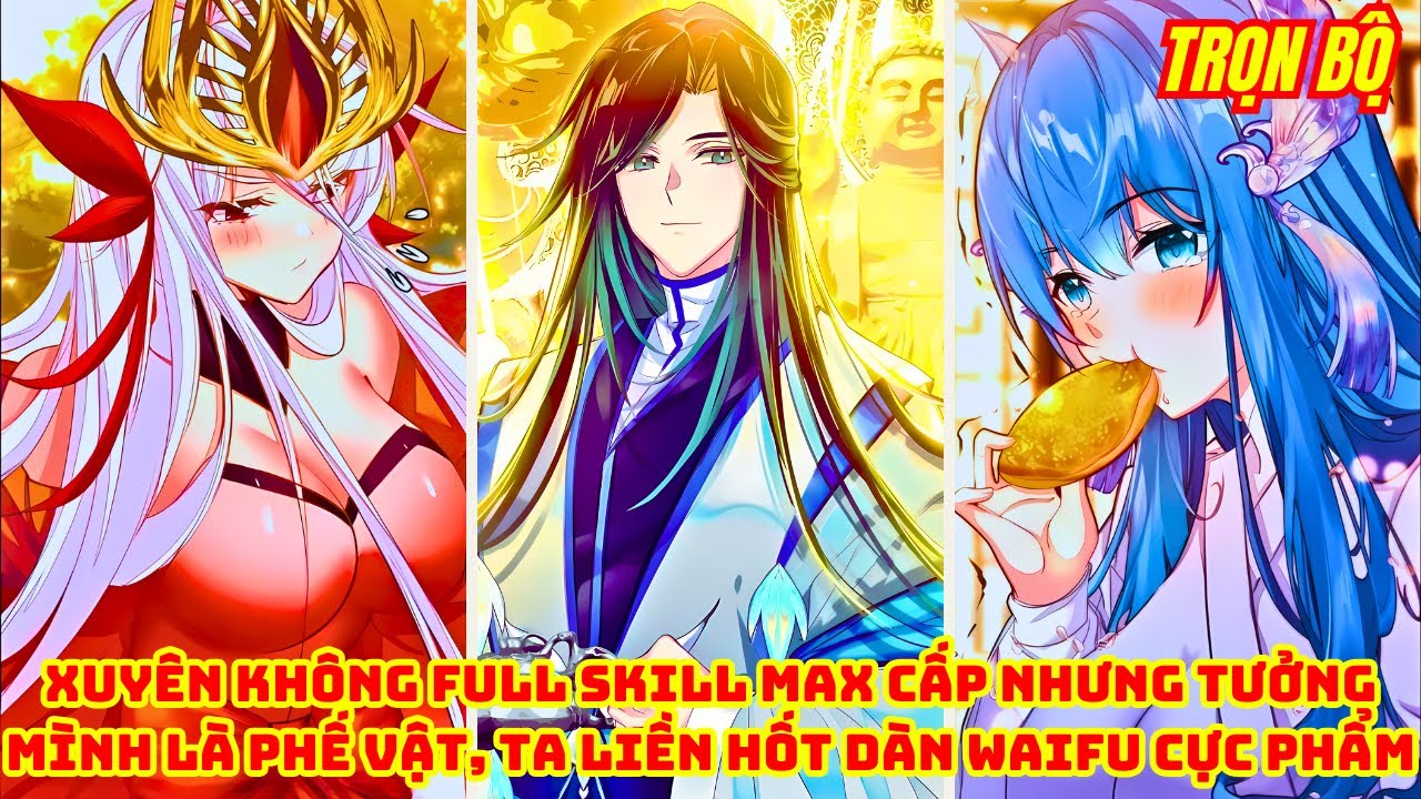 Trọn Bộ | Xuyên Không Full Skill Max Cấp Nhưng Tưởng Mình Là Phế Vật, Ta Liền Hốt Dàn Waifu Cực Phẩm