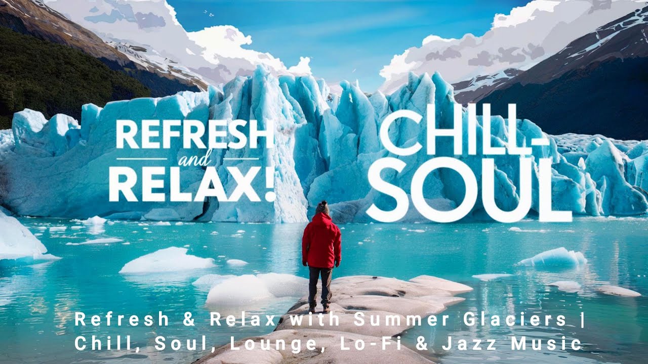 Refresh & Relax with Summer Glaciers | Chill, Soul, Lounge, Lo-Fi ...