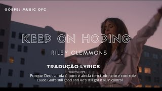 Riley Clemmons Keep On Hoping Tradução Legendado Lyrics