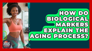 How Do Biological Markers Explain The Aging Process? - Senior Fitness Simplified