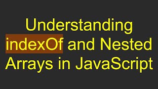 Understanding indexOf and Nested Arrays in JavaScript