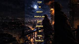 Top 10 Most Popular Sad Songs in the World 🌎💔 #shorts