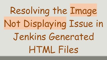 Resolving the Image Not Displaying Issue in Jenkins Generated HTML Files
