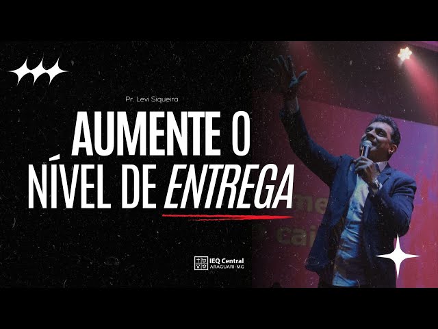 AUMENTE O NÍVEL DE ENTREGA!!!!/ PR. LEVI SIQUEIRA class=